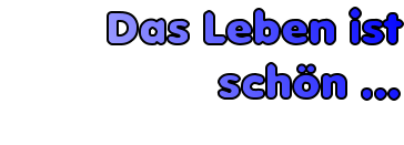 Das Leben ist schön ...